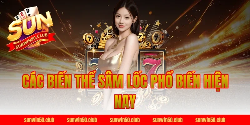 Các Biến Thể Sâm Lốc Sunwin  Phổ Biến Hiện Nay